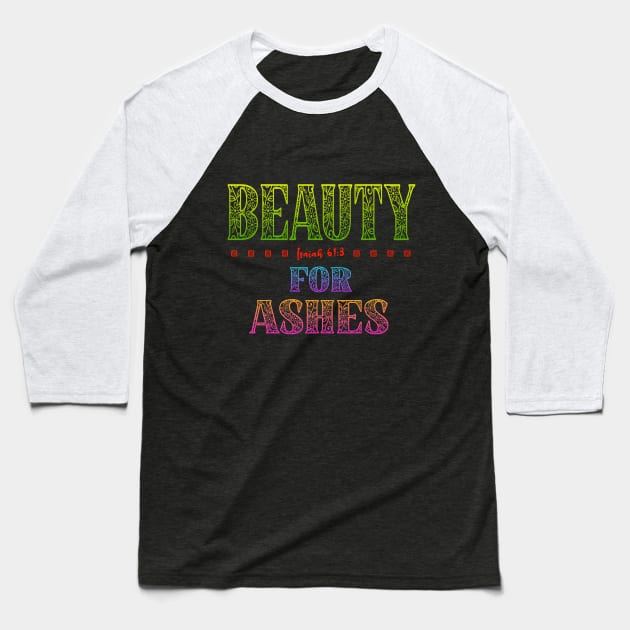 Beauty For Ashes - Isaiah 61:3 Baseball T-Shirt by Duds4Fun